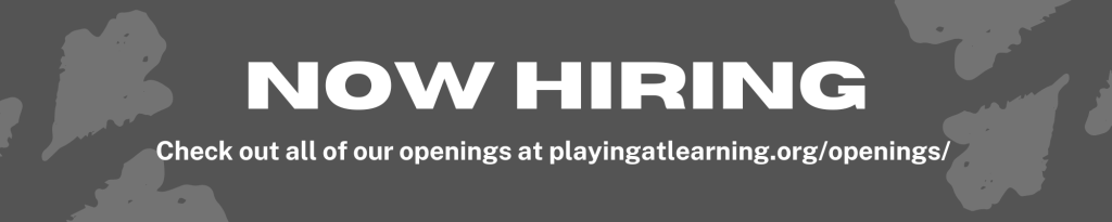 Now hiring - see roles at playingatlearning.org/openings/